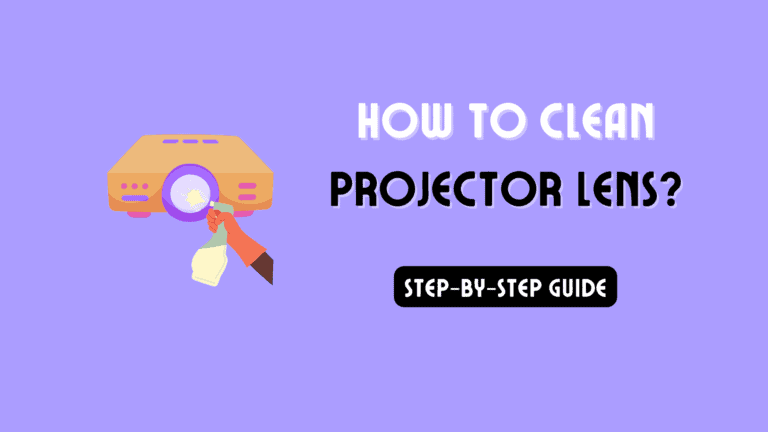 How to Clean Projector Lens? Step-by-Step Guide